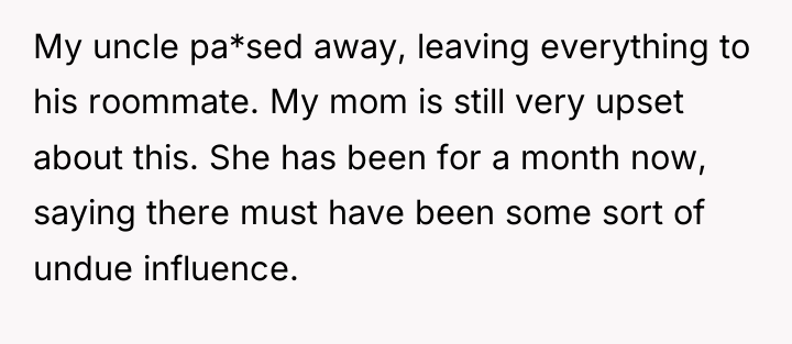 My uncle pa*sed away, leaving everything to his roommate. My...