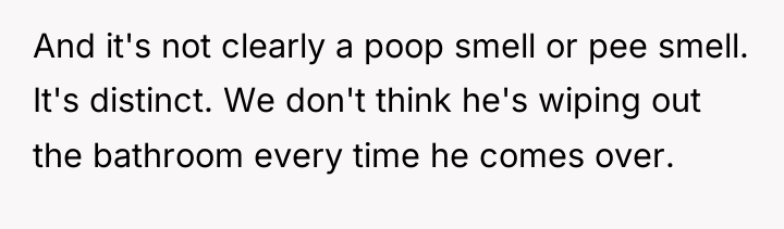 And it's not clearly a poop smell or pee smell....