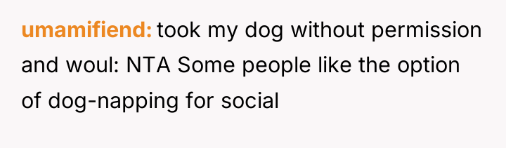 umamifiend took my dog without permission and woul: NTA Some...