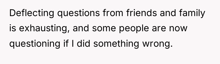 Deflecting questions from friends and family is exhausting, and some...