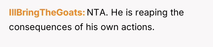 IllBringTheGoats NTA. He is reaping the consequences of his own...