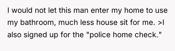 I would not let this man enter my home to...