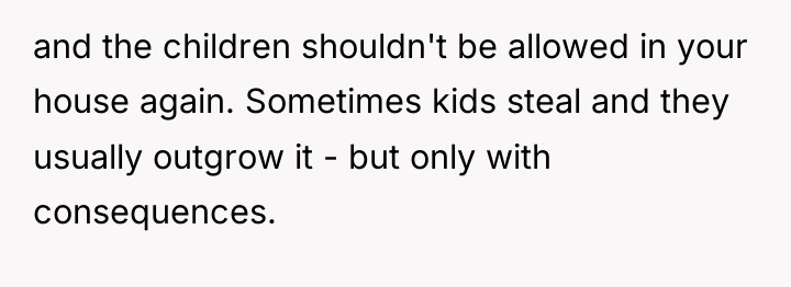 and the children shouldn't be allowed in your house again....