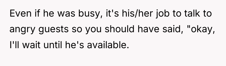 Even if he was busy, it's his/her job to talk...
