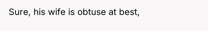 Sure, his wife is obtuse at best,