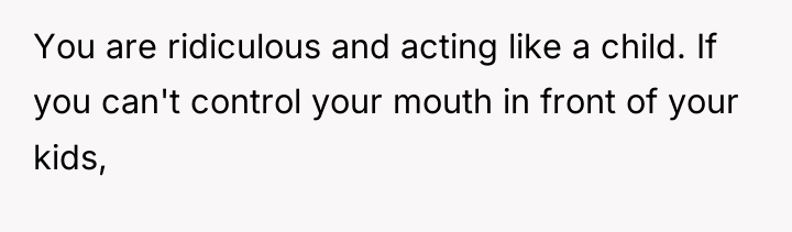 You are ridiculous and acting like a child. If you...