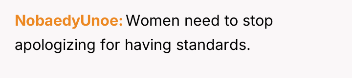 NobaedyUnoe Women need to stop apologizing for having standards.