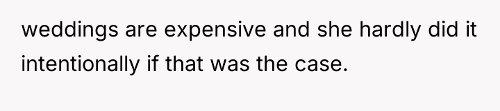 weddings are expensive and she hardly did it intentionally if...