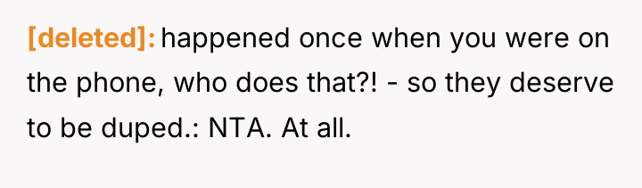 [deleted] happened once when you were on the phone, who...
