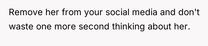 Remove her from your social media and don't waste one...