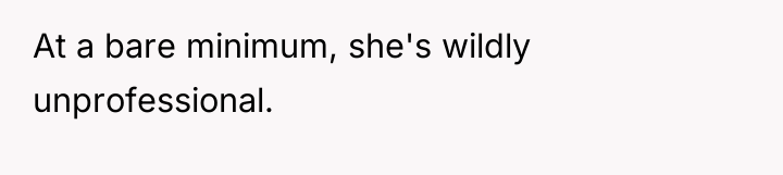 At a bare minimum, she's wildly unprofessional.