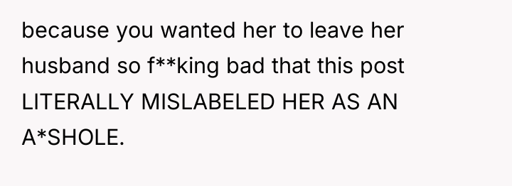 because you wanted her to leave her husband so f**king...