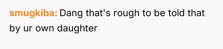 smugkiba Dang that's rough to be told that by ur...