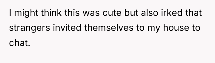 I might think this was cute but also irked that...