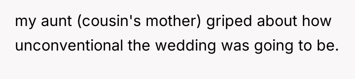my aunt (cousin's mother) griped about how unconventional the wedding...
