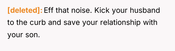 [deleted] Eff that noise. Kick your husband to the curb...