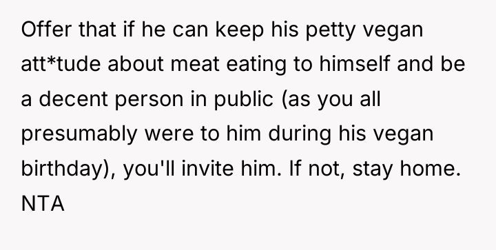 Offer that if he can keep his petty vegan att*tude...