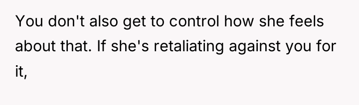You don't also get to control how she feels about...