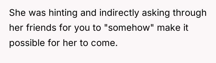 She was hinting and indirectly asking through her friends for...
