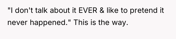 "I don't talk about it EVER & like to pretend...