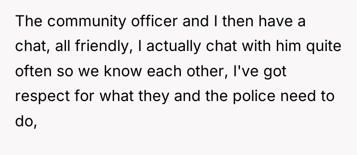 The community officer and I then have a chat, all...