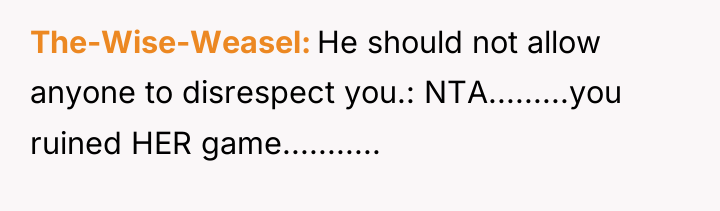 The-Wise-Weasel He should not allow anyone to disrespect you.: NTA.........you...