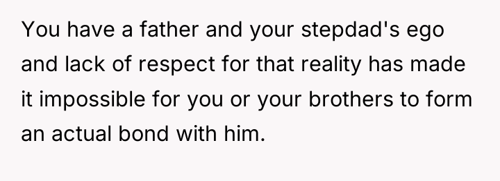 You have a father and your stepdad's ego and lack...