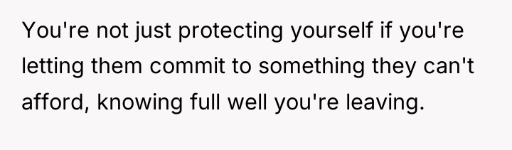 You're not just protecting yourself if you're letting them commit...