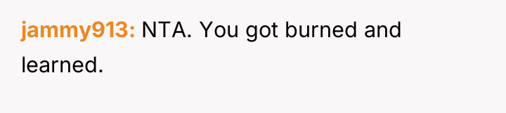 jammy913 NTA. You got burned and learned.
