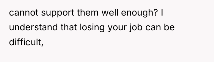 cannot support them well enough? I understand that losing your...