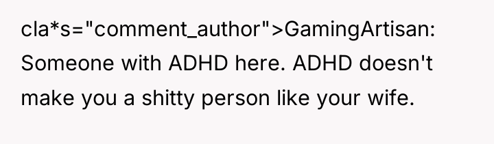 cla*s="comment_author">GamingArtisan: Someone with ADHD here. ADHD doesn't make you a...