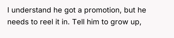 I understand he got a promotion, but he needs to...