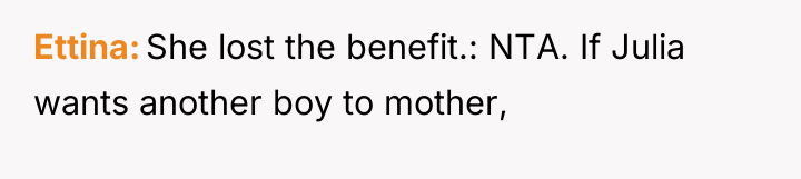 Ettina She lost the benefit.: NTA. If Julia wants another...