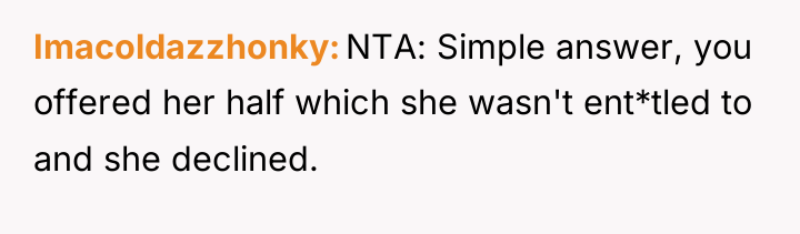 Imacoldazzhonky NTA: Simple answer, you offered her half which she...