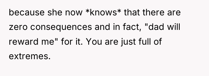 because she now *knows* that there are zero consequences and...