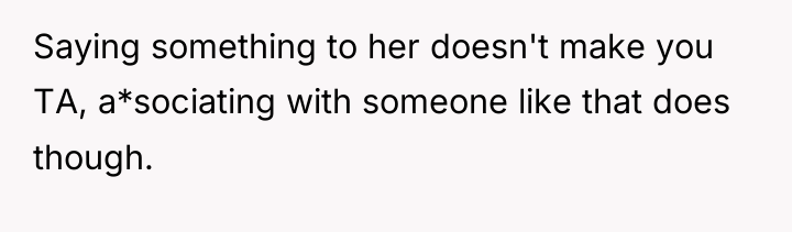 Saying something to her doesn't make you TA, a*sociating with...