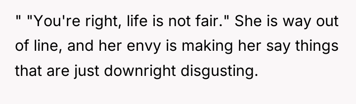 " "You're right, life is not fair." She is way...