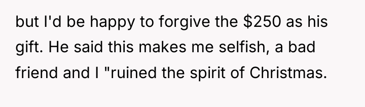 but I'd be happy to forgive the $250 as his...