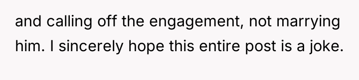 and calling off the engagement, not marrying him. I sincerely...