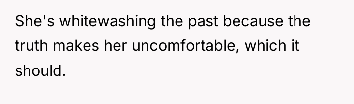 She's whitewashing the past because the truth makes her uncomfortable,...