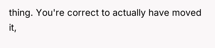 thing. You're correct to actually have moved it,