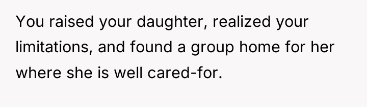 You raised your daughter, realized your limitations, and found a...