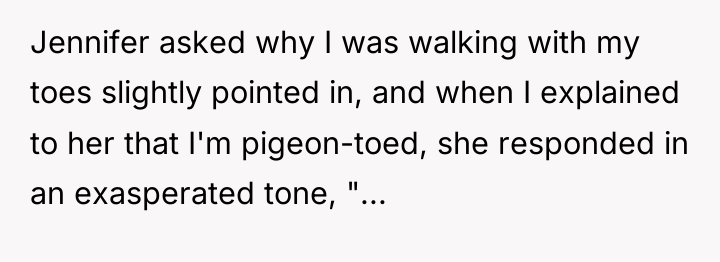 Jennifer asked why I was walking with my toes slightly...