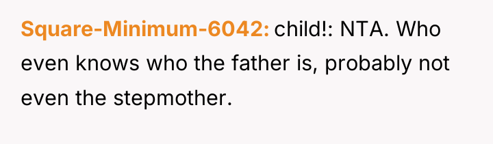Square-Minimum-6042 child!: NTA. Who even knows who the father is,...