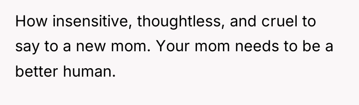 How insensitive, thoughtless, and cruel to say to a new...