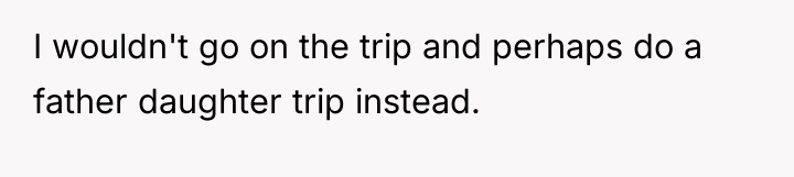 I wouldn't go on the trip and perhaps do a...