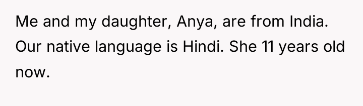 Me and my daughter, Anya, are from India. Our native...