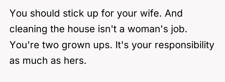 You should stick up for your wife. And cleaning the...