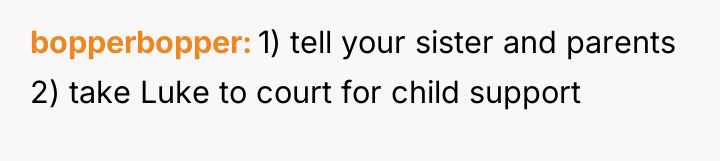 bopperbopper 1) tell your sister and parents 2) take Luke...