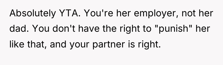 Absolutely YTA. You're her employer, not her dad. You don't...